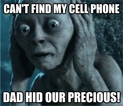 can't find my cell phone Dad hid our precious! - can't find my cell phone Dad hid our precious!  Sad Gollum