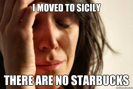 I moved to Sicily There are no Starbucks  First World Problems