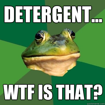 Detergent... wtf is that?  Foul Bachelor Frog