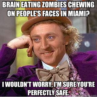 BRAIN EATING ZOMBIES CHEWING ON PEOPLE'S FACES IN MIAMI? I WOULDN'T WORRY, I'M SURE YOU'RE PERFECTLY SAFE.  Creepy Wonka
