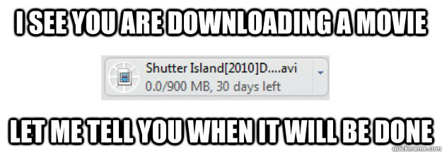 I see you are downloading a movie Let me tell you when it will be done - I see you are downloading a movie Let me tell you when it will be done  Troll Computer