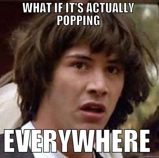 WHAT IF IT'S ACTUALLY POPPING EVERYWHERE conspiracy keanu