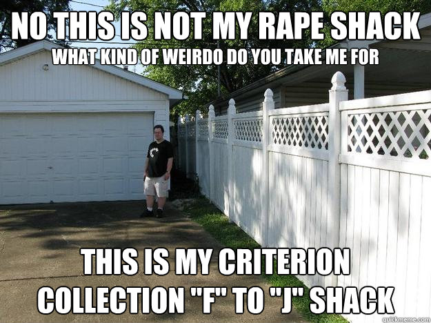 no this is not my rape shack this is my criterion collection 