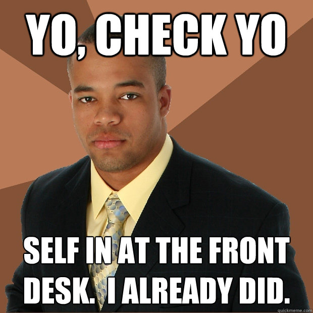 Yo, Check Yo self in at the front desk.  I already did. - Yo, Check Yo self in at the front desk.  I already did.  Successful Black Man