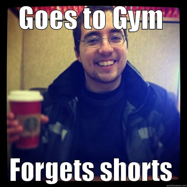 GOES TO GYM FORGETS SHORTS Misc