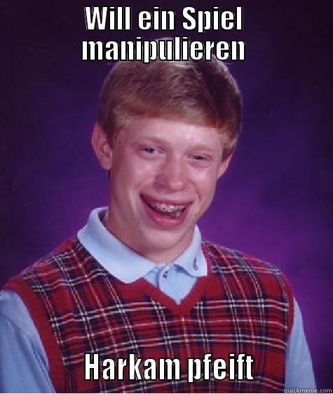 WILL EIN SPIEL MANIPULIEREN              HARKAM PFEIFT            Bad Luck Brian