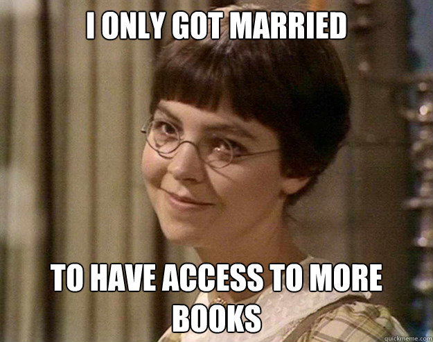 I only got married To have access to more books  