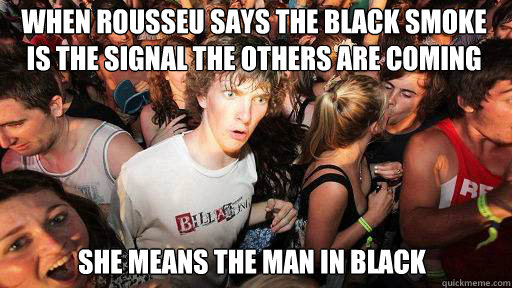 When rousseu says the black smoke is the signal the others are coming
 she means the man in black  Sudden Clarity Clarence