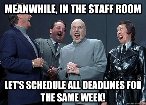 Meanwhile, in the staff room Let's schedule all deadlines for the same week!  Dr Evil and minions