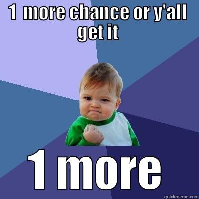 1  MORE CHANCE OR Y'ALL GET IT 1 MORE Success Kid