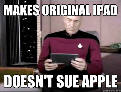 Makes Original Ipad Doesn't Sue Apple - Makes Original Ipad Doesn't Sue Apple  Good Guy Star Trek