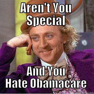 AREN'T YOU SPECIAL AND YOU HATE OBAMACARE Condescending Wonka