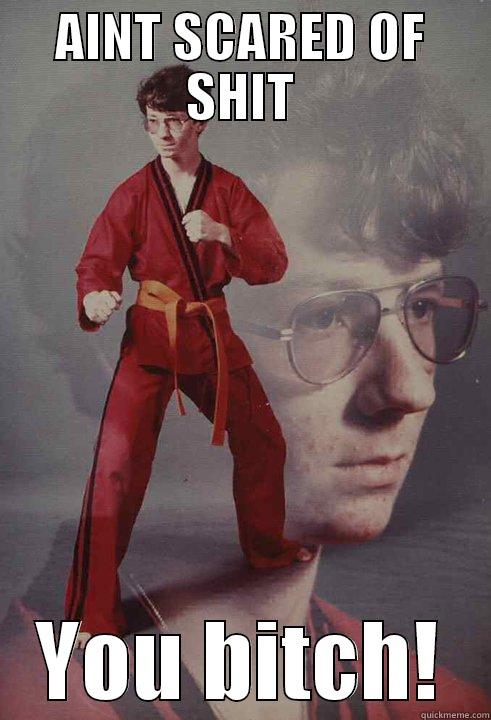 AINT SCARED OF SHIT YOU BITCH! Karate Kyle