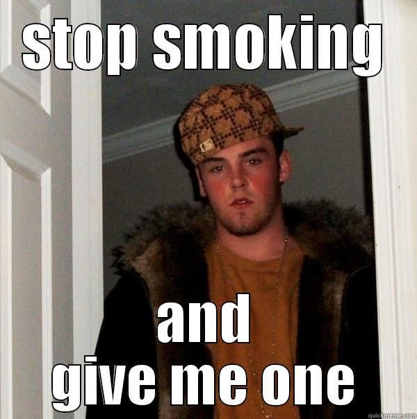 STOP SMOKING AND GIVE ME ONE Scumbag Steve