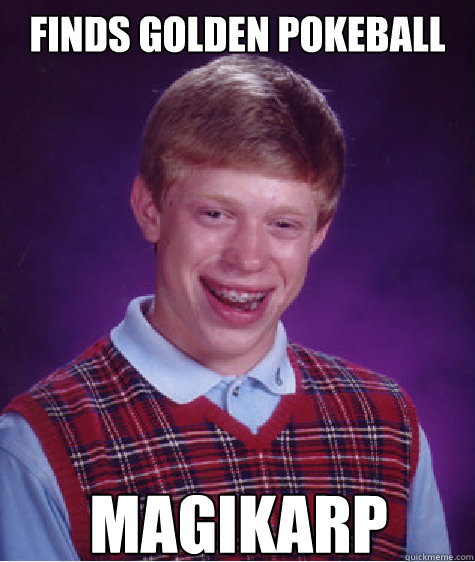 Finds golden pokeball Magikarp  Bad Luck Brian