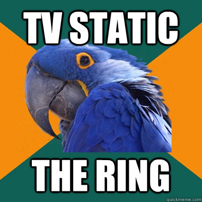 TV Static The ring  Paranoid Parrot
