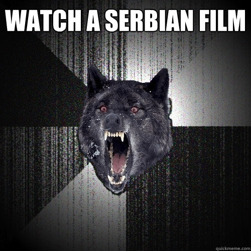 WATCH A SERBIAN FILM    Insanity Wolf