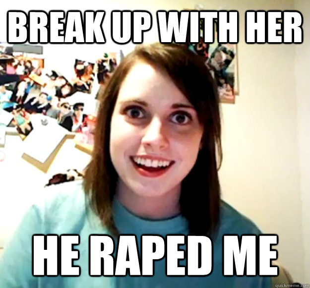 Break up with her He raped me - Break up with her He raped me  Overly Attached Girlfriend