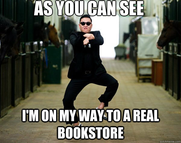 as you can see i'm on my way to a real bookstore  CHEERS and GANGNAM STYLE
