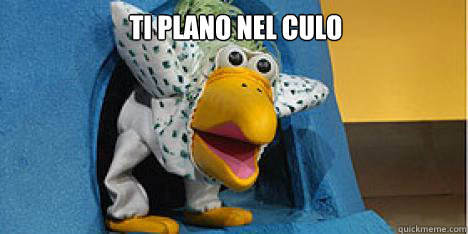 Ti plano nel culo  - Ti plano nel culo   asshole dodo