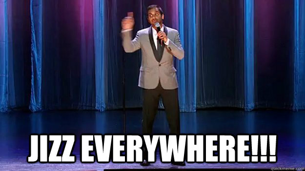 Jizz everywhere!!! - Jizz everywhere!!!  AJizz Ansari
