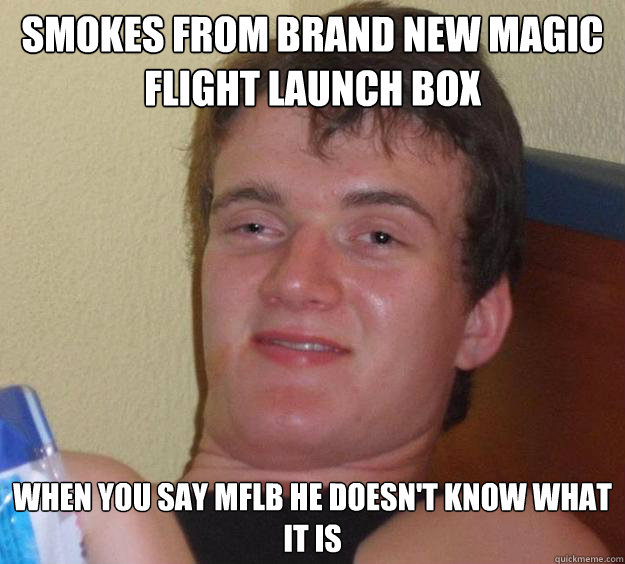 Smokes from brand new Magic Flight Launch Box When you say MFLB he doesn't know what it is  10 Guy
