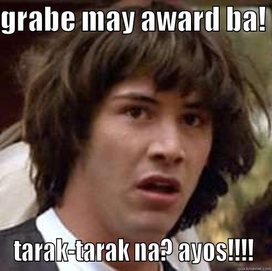 awards baby truck? - GRABE MAY AWARD BA!  TARAK-TARAK NA? AYOS!!!! conspiracy keanu