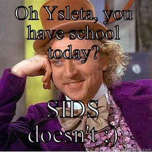 OH YSLETA, YOU HAVE SCHOOL TODAY? SIDS DOESN'T ;) Condescending Wonka