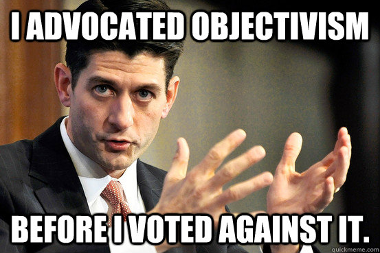 I advocated Objectivism  before I voted against it.  Scumbag Paul Ryan