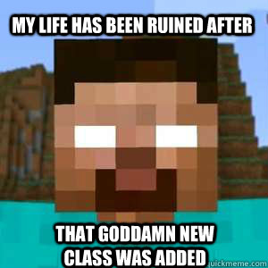 MY LIFE HAS BEEN RUINED AFTER THAT GODDAMN NEW CLASS WAS ADDED  Herobrine