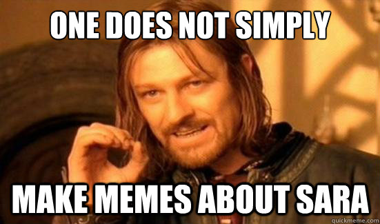 One Does Not Simply make memes about Sara  Boromir