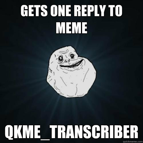 Gets one reply to meme qkme_transcriber - Gets one reply to meme qkme_transcriber  Forever Alone 1