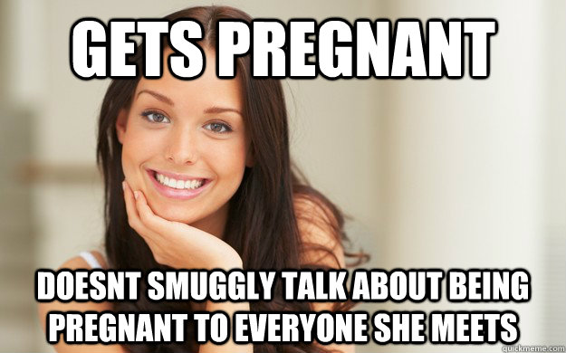 gets pregnant doesnt smuggly talk about being pregnant to everyone she meets  Good Girl Gina