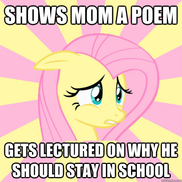 Shows Mom a poem gets lectured on why he should stay in school  Socially awkward brony