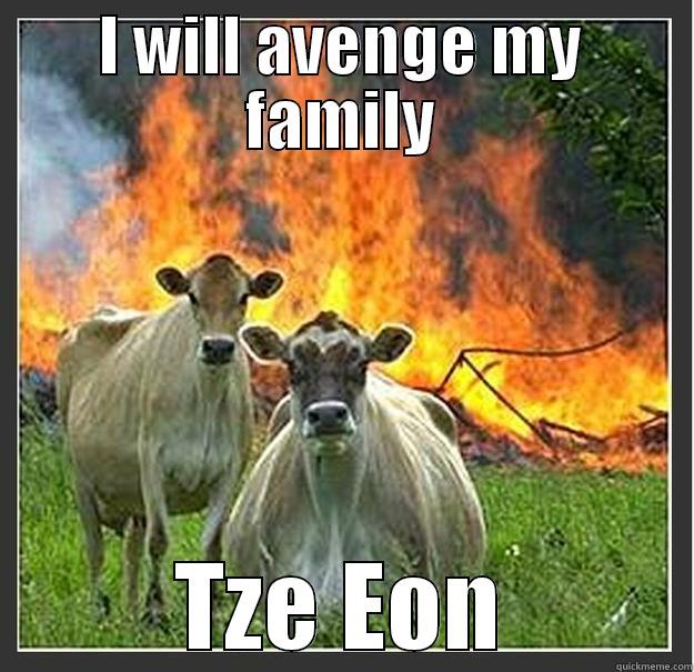 I WILL AVENGE MY FAMILY TZE EON Evil cows