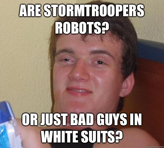 Are Stormtroopers robots? Or just bad guys in white suits?  10 Guy