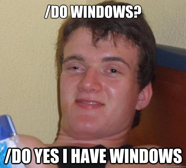 /do Windows? /do yes i have windows - /do Windows? /do yes i have windows  10 Guy
