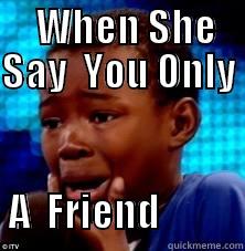 jhgjj,  -   WHEN SHE SAY  YOU ONLY                                                  A  FRIEND           Misc