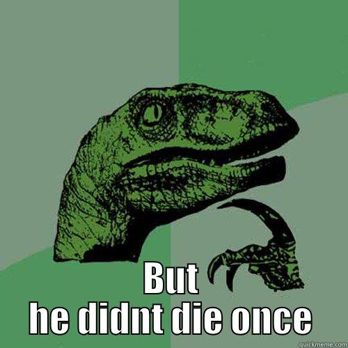  BUT HE DIDNT DIE ONCE Philosoraptor