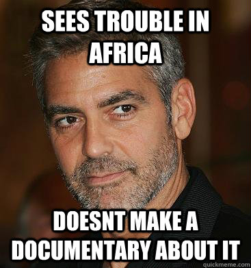 Sees trouble in africa doesnt make a documentary about it  