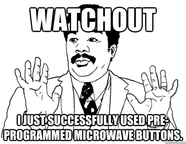 watchout I just successfully used pre-programmed microwave buttons.  Watch out we got a badass over here