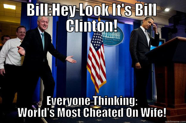 BILL:HEY LOOK IT'S BILL CLINTON! EVERYONE THINKING: WORLD'S MOST CHEATED ON WIFE! Inappropriate Timing Bill Clinton