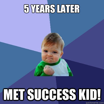 5 years later met success kid!  Success Kid