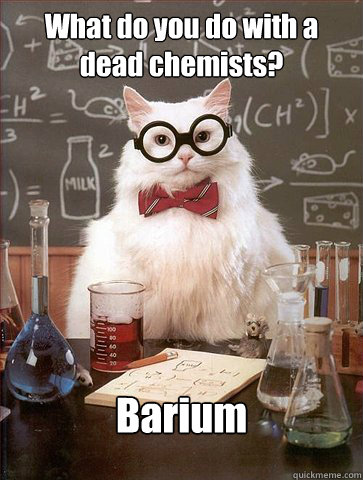 What do you do with a dead chemists?

 Barium  Science Cat
