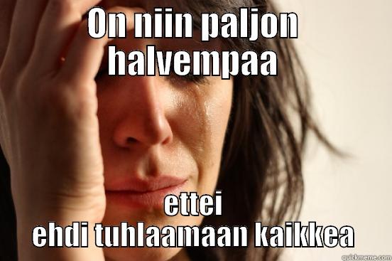 ON NIIN PALJON HALVEMPAA ETTEI EHDI TUHLAAMAAN KAIKKEA First World Problems