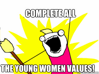Complete all  the Young Women Values!  All The Things