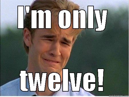 I'M ONLY TWELVE! 1990s Problems