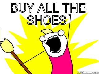 BUY ALL THE SHOES    All The Things