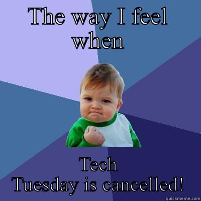 THE WAY I FEEL WHEN TECH TUESDAY IS CANCELLED! Success Kid