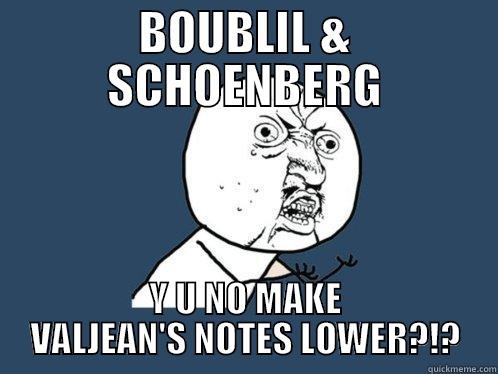 BOUBLIL & SCHOENBERG Y U NO MAKE VALJEAN'S NOTES LOWER?!? Y U No